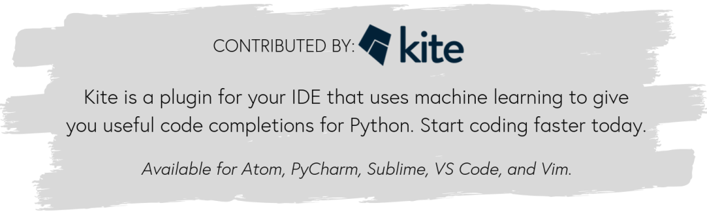 Graphic with Kite logo and text | "Kite is a plugin for your IDE that uses machine learning to give you useful code completions for Python. Start coding faster today. Available for Atom, PyCharm, Sublime, VS Code, and Vim."