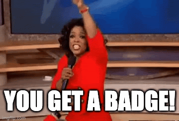 Animated Oprah GIF of her excitedly gesturing to the audience | White text reads: "You get a badge!"